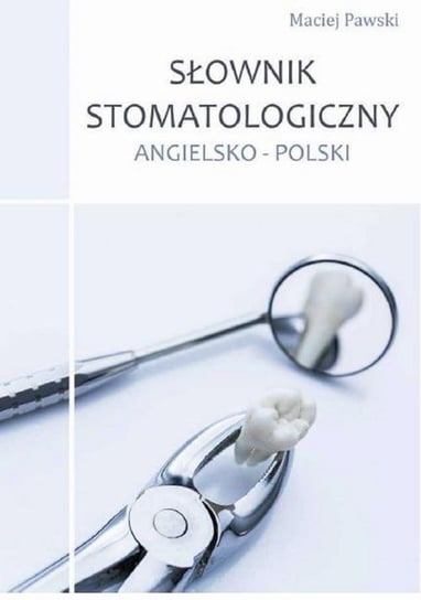 Słownik stomatologiczny angielsko-polski Pawski Maciej