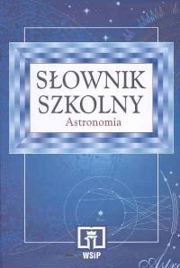 Słownik szkolny. Astronomia Opracowanie zbiorowe