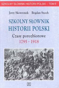 Słownik szkolny historii Polski. Czasy porozbiorowe 1795-1918. Tom II Snoch Bogdan, Skowronek Jerzy