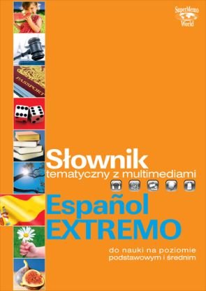 Słownik tematyczny z multimediami. Espanol Extremo do nauki na poziomie podstawowym i średnim Opracowanie zbiorowe