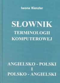 Słownik Terminologii Komputerowej Angielsko-Polski i Polsko-Angielski Kienzler Iwona
