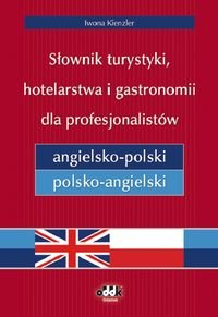 Słownik turystyki, hotelarstwa i gastronomii dla profesjonalistów angielsko-polski i polsko-angielski Kienzler Iwona