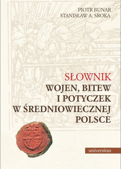 Słownik wojen, bitew i potyczek w średniowiecznej Polsce Bunar Piotr, Sroka Stanisław A.
