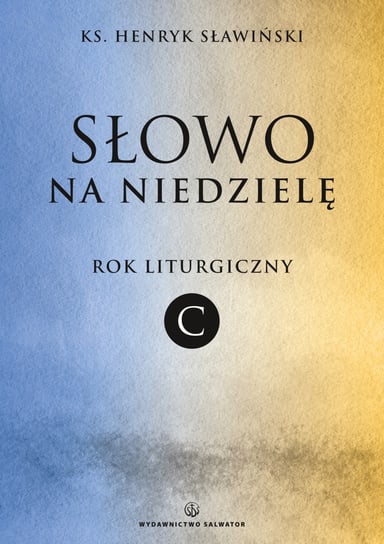 Słowo na niedzielę. Rok liturgiczny C Sławiński Henryk