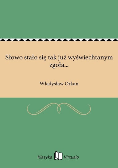 Słowo stało się tak już wyświechtanym zgoła... Orkan Władysław