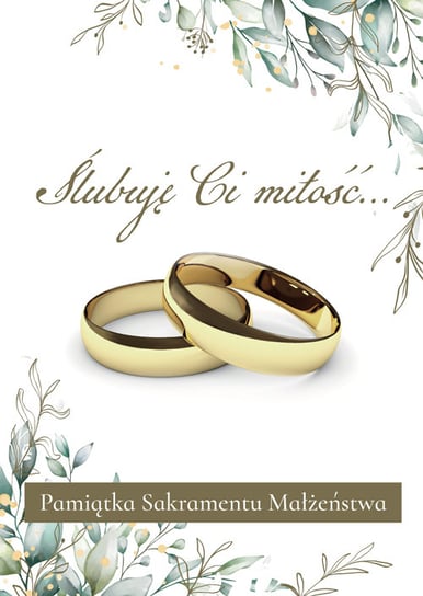 Ślubuję Ci miłość… Pamiątka Sakramentu Małżeństwa Opracowanie zbiorowe