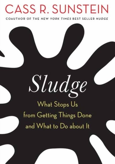 Sludge: Bureaucratic Burdens and Why We Should Eliminate Them Sunstein Cass R.