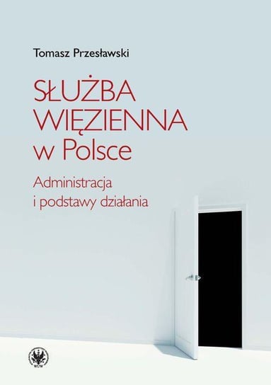 Służba więzienna w Polsce. Administracja i podstawy działania Przesławski Tomasz