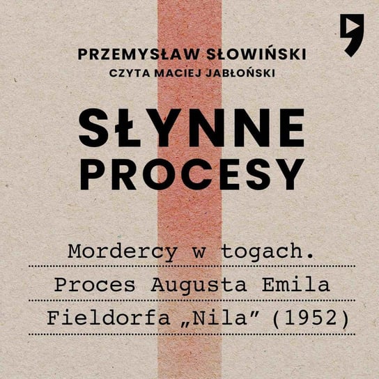 Słynne procesy XX i XXI wieku: Mordercy w togach. Proces Augusta Emila Fieldorfa „Nila” (1952) Słowiński Przemysław