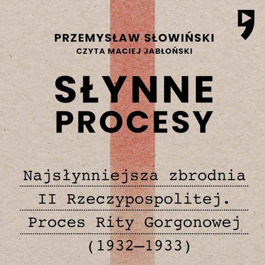 Słynne procesy XX i XXI wieku: Najsłynniejsza zbrodnia II Rzeczypospolitej. Proces Rity Gorgonowej (1932–1933) Słowiński Przemysław