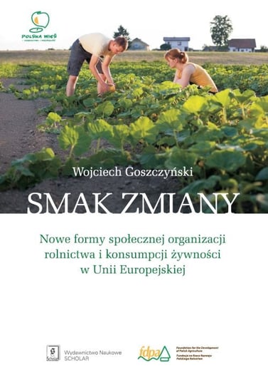 Smak zmiany. Nowe formy społecznej organizacji rolnictwa i konsumpcji żywności w Unii Europejskiej Goszczyński Wojciech