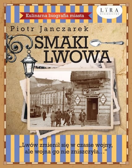 Smaki Lwowa. Kulinarna biografia miasta Piotr Janczarek