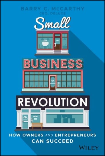 Small Business Revolution: How Owners and Entrepreneurs Can Succeed John Wiley & Sons