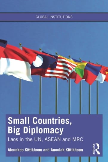 Small Countries, Big Diplomacy. Laos in the UN, ASEAN and MRC Opracowanie zbiorowe
