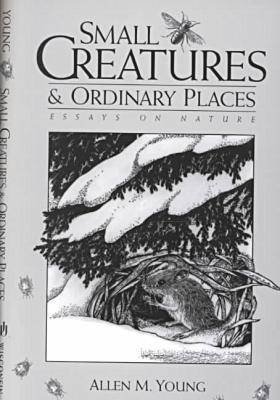 Small Creatures/Ordinary Places: Essays on Nature Young Allen M.