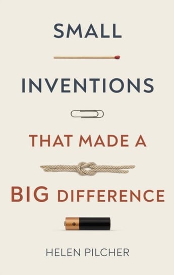 Small Inventions that Made a Big Difference Helen Pilcher