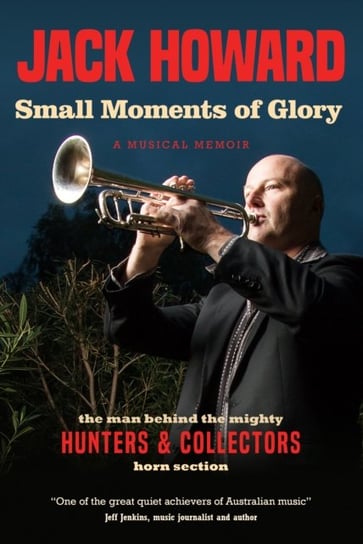 Small Moments of Glory: A Musical Memoir Jack Howard