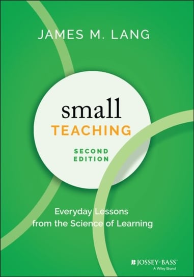 Small Teaching: Everyday Lessons from the Science of Learning James M. Lang