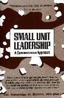Small Unit Leadership: A Commonsense Approach Malone Dandridge M.