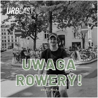 smalltalk #8: Uwaga, rowery! - Urbcast - podcast o miastach - podcast Żebrowski Marcin