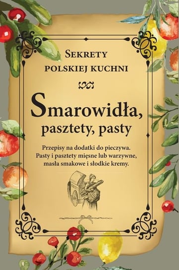 Smarowidła, pasztety, pasty. Sekrety polskiej kuchni Opracowanie zbiorowe