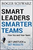 Smart Leaders, Smarter Teams Schwarz Roger M.