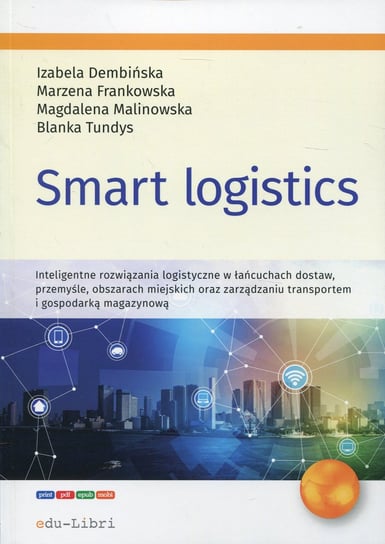 Smart logistics. Inteligentne rozwiązania Dembińska Izabela, Frankowska Marzena, Malinowska Magdalena, Tundys Blanka