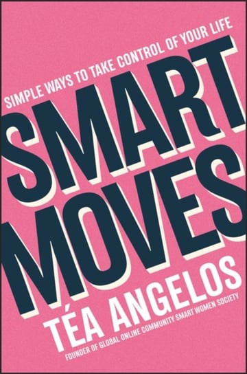 Smart Moves: Simple Ways to Take Control of Your Life - Money, Career, Wellbeing, Love John Wiley & Sons Australia Ltd