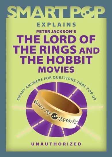 Smart Pop Explains Peter Jackson's The Lord of the Rings and The Hobbit Movies BenBella Books
