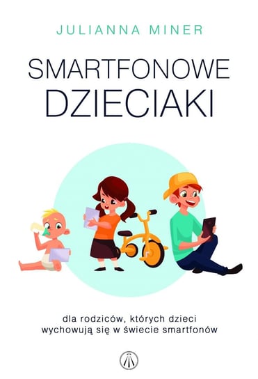 Smartfonowe dzieciaki. Dla rodziców, których dzieci wychowują się w świecie smartfonów - ebook mobi Miner Julianna