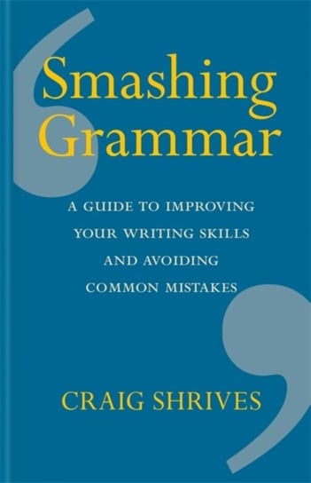 Smashing Grammar: A guide to improving your writing skills and avoiding common mistakes Craig Shrives