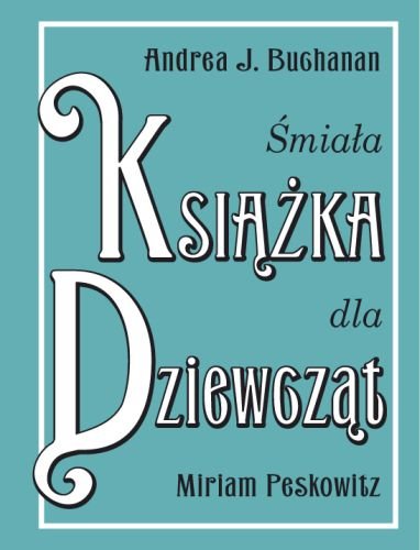 Śmiała książka dla dziewcząt Peskowitz Miriam, Buchanan Andrea J.