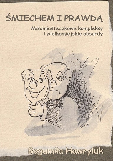 Śmiechem i prawdą. Małomiasteczkowe kompleksy i wielkomiejskie absurdy - ebook PDF Hawryluk Bogumiła