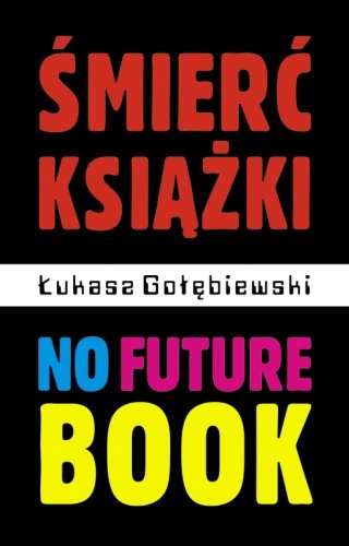 Śmierć książki. No Future Book Gołębiewski Łukasz