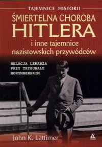 Śmiertelna choroba Hitlera i inne tajemnice nazistowskich przywódców Lattimer John K.