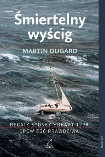 Śmiertelny wyścig. Regaty Sydney-Hobart 1998. Opowieść prawdziwa Dugard Martin