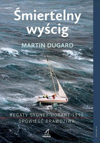 Śmiertelny wyścig. Regaty Sydney-Hobart 1998. Opowieść prawdziwa Dugard Martin