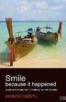 Smile Because It Happened - Antidotes to Melancholy in Thailand, the Land of Smiles Forsyth Patrick