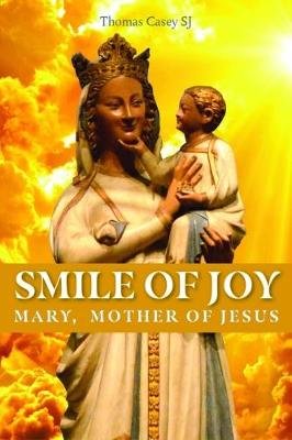 Smile of Joy: Mary, mother of Jesus Thomas G. Casey
