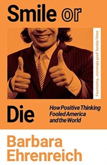 Smile Or Die: How Positive Thinking Fooled America and the World Opracowanie zbiorowe