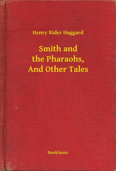 Smith and the Pharaohs, And Other Tales Haggard Henry Rider