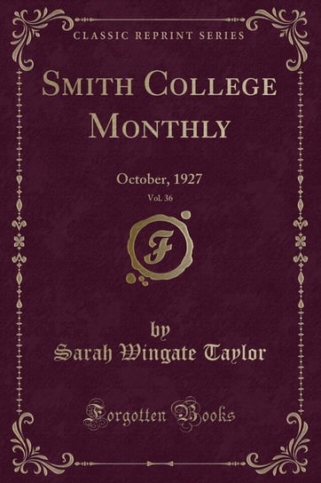 Smith College Monthly, Vol. 36 Taylor Sarah Wingate