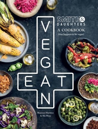 Smith & Daughters: A Cookbook (That Happens to be Vegan) Martinez Shannon