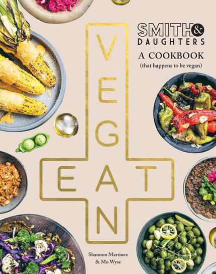 Smith & Daughters: A Cookbook (That Happens to be Vegan) Shannon Martinez