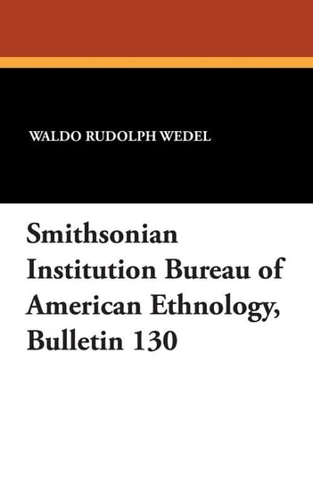 Smithsonian Institution Bureau of American Ethnology, Bulletin 130 Wedel Waldo Rudolph