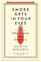 Smoke Gets in Your Eyes: And Other Lessons from the Crematory Doughty Caitlin