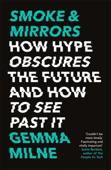 Smoke & Mirrors: How Hype Obscures the Future and How to See Past It Gemma Milne
