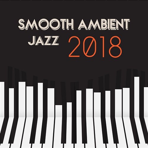 Smooth Ambient Jazz: 2018 Best Ultimate Midnight Club Jazz, Instrumental Funky Grooves, Cocktail Party Bar Lounge Smooth Jazz Music Set