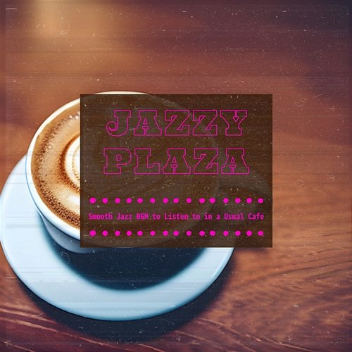 Smooth Jazz Bgm to Listen to in a Usual Cafe Jazzy Plaza