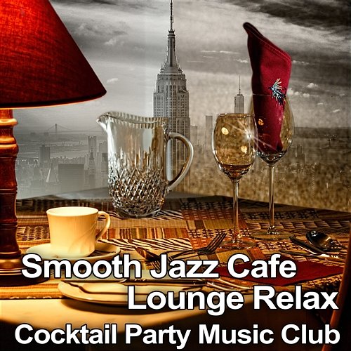 Smooth Jazz Cafe Lounge Relax: Cocktail Party Music Club, Classy Background Music for Lounge Mood, Soothing Sounds of Saxophone and Piano Jazz Music Collection